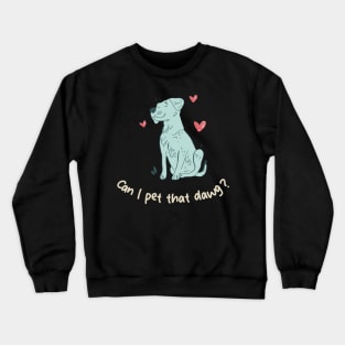 can i pet that dawg Crewneck Sweatshirt